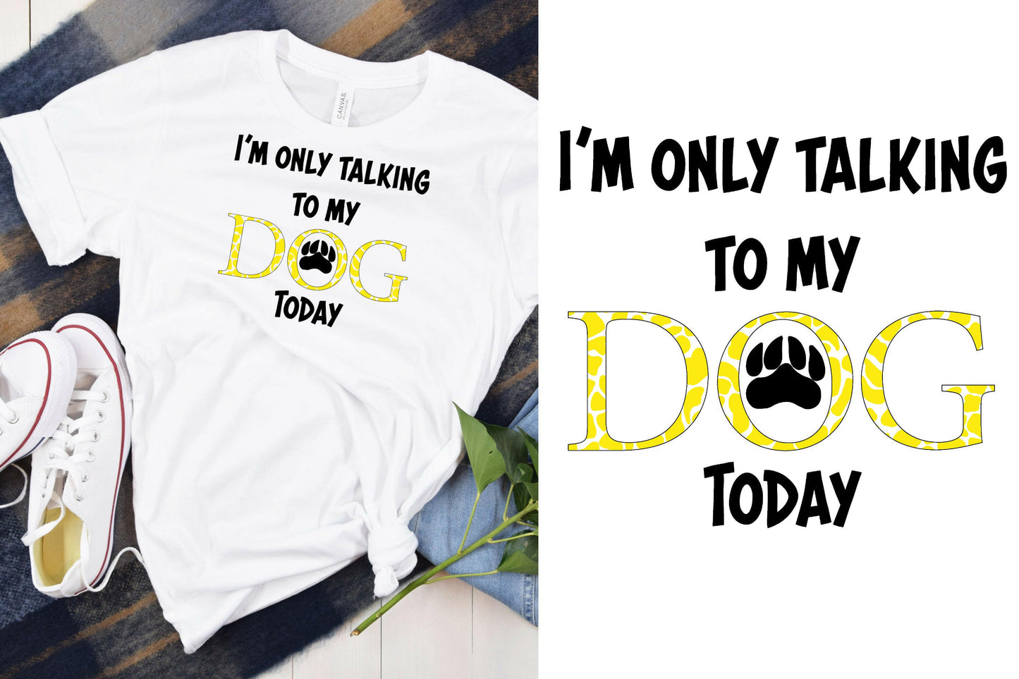 I'm Only Talking To My Dog Today - for Sublimation