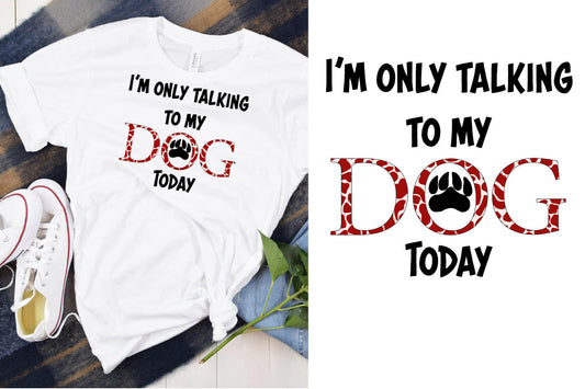 Sublimation I'm Only Talking To My Dog Today in Red