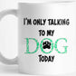 Sublimation I'm Only Talking To My Dog Today in Mint Green