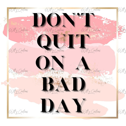 Don't Quit On a Bad Day PNG Digital Download for Motivation and Perseverance - Encouraging and Inspiring Design for Journals, Posters, More