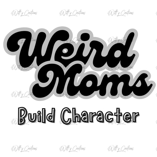 Weird Moms Build Character PNG Digital Download for Unique and Quirky Parenting - Fun and Creative Design for T-Shirts, Mugs, and More