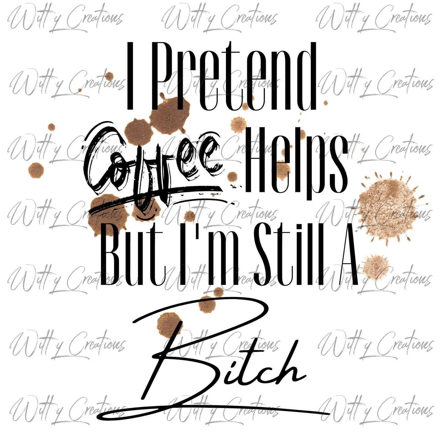 Caffeine Vibes: I Pretend Coffee Helps, But I'm Still A Bitch - PNG Download