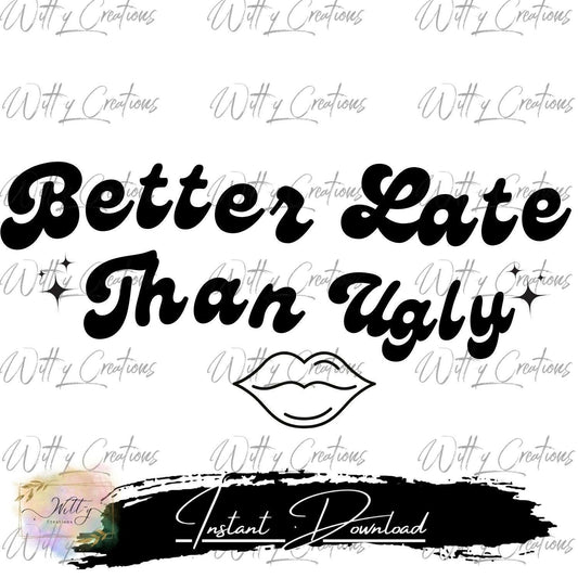 Instant Download Better Late Than Ugly PNG | Funny Bathroom Wall Art | Digital Print | Printable Decor | Humorous Home Poster